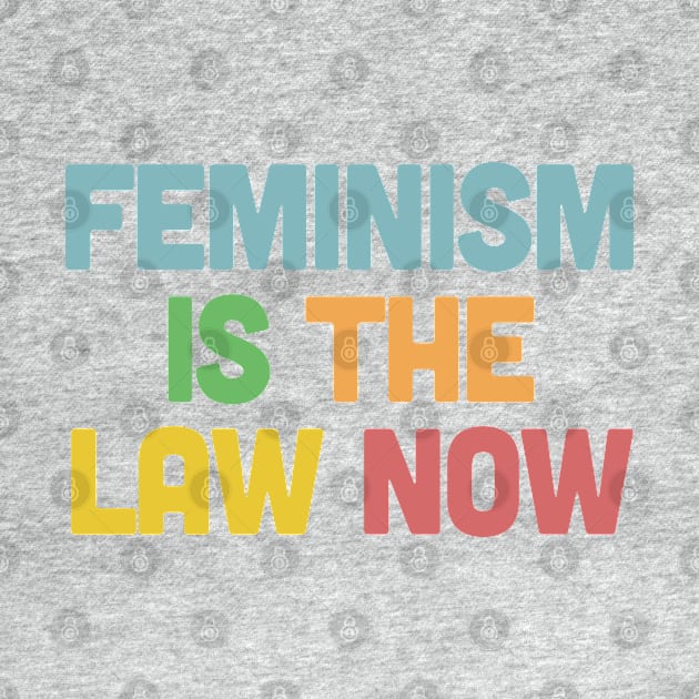 Feminism is the Law Now by DankFutura